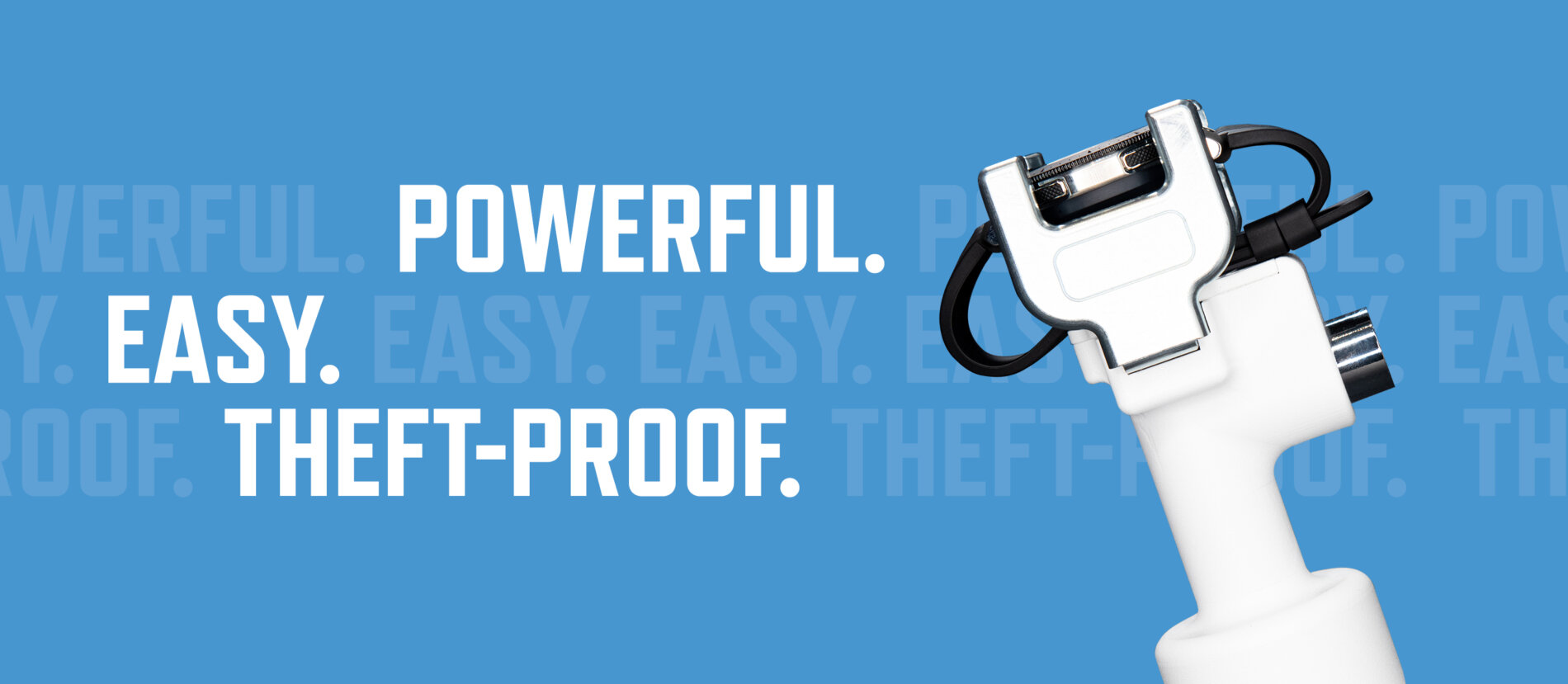 Powerful. Easy. Theft-proof.